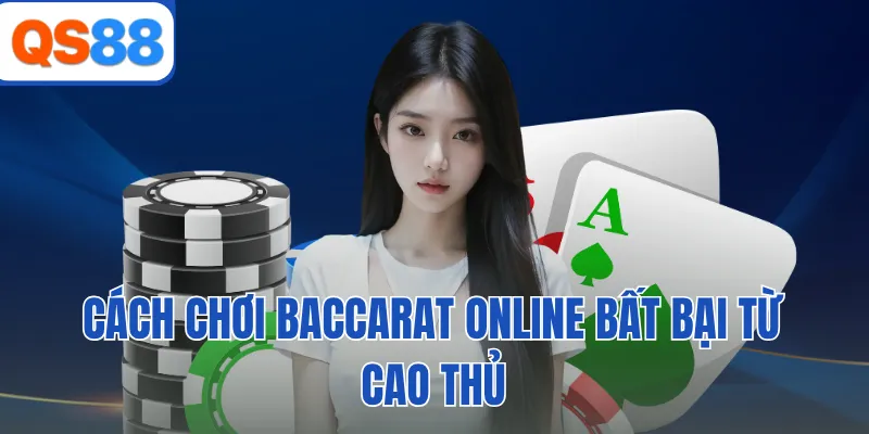 Cách chơi baccarat online bất bại từ cao thủ