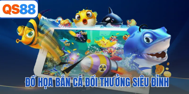 Đồ họa bắn cá đổi thưởng siêu đỉnh