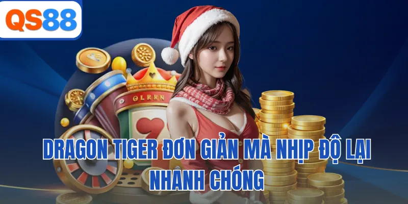 Dragon Tiger đơn giản mà nhịp độ lại nhanh chóng