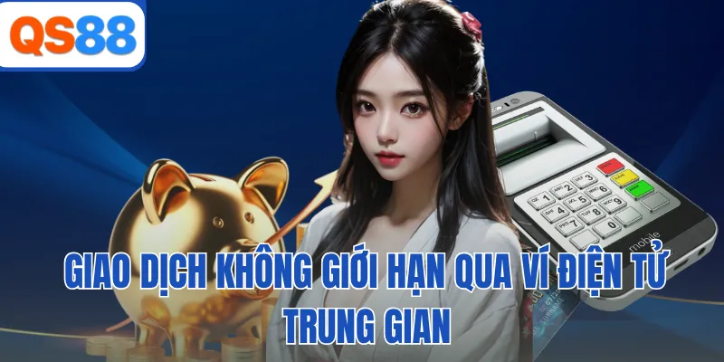 Giao dịch không giới hạn qua ví điện tử trung gian