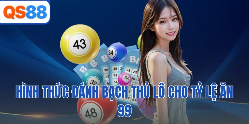 Hình thức đánh bạch thủ lô cho tỷ lệ ăn 99