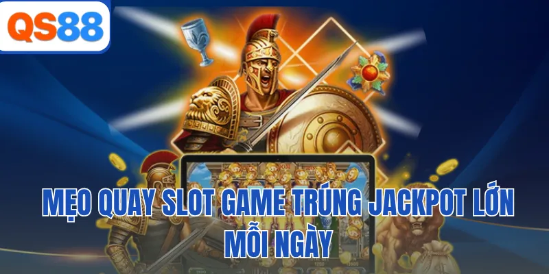 Mẹo quay slot game trúng Jackpot lớn mỗi ngày