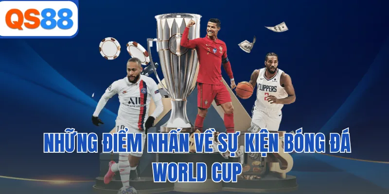 Những điểm nhấn về sự kiện bóng đá World Cup