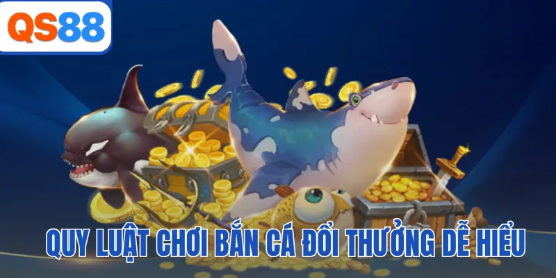 Quy luật chơi bắn cá đổi thưởng dễ hiểu
