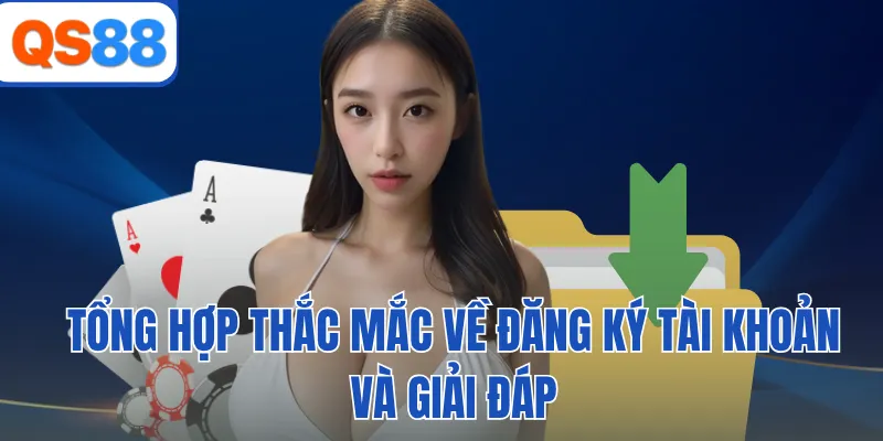 Tổng hợp thắc mắc về đăng ký tài khoản và giải đáp