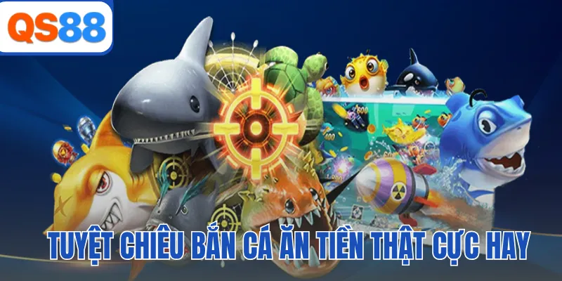 Tuyệt chiêu bắn cá ăn tiền thật cực hay